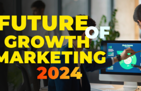 Future of Growth Marketing: Predictions for growth marketing in 2024