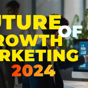 future-of-growth-marketing-2024